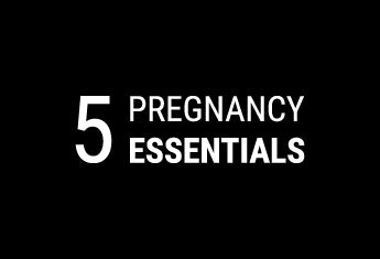Top 5 pregnancy essentials